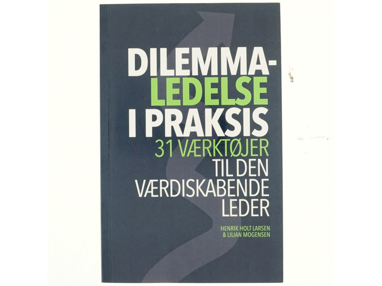 Dilemmaledelse i praksis : 31 værktøjer til den værdiskabende leder : en know-what, know-why og know-how bog for reflekterende praktikere (Ved Copenhagen Business School) af Lillian Mogensen (Bog)