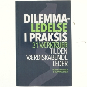 Dilemmaledelse i praksis : 31 værktøjer til den værdiskabende leder : en know-what, know-why og know-how bog for reflekterende praktikere (Ved Copenhagen Business School) af Lillian Mogensen (Bog)