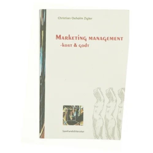 Marketing management : et udvidet kompendium med modellerne fra Afsætningsøkonomisk modelsamling (AM) af Christian Oxholm Zigler (Bog)