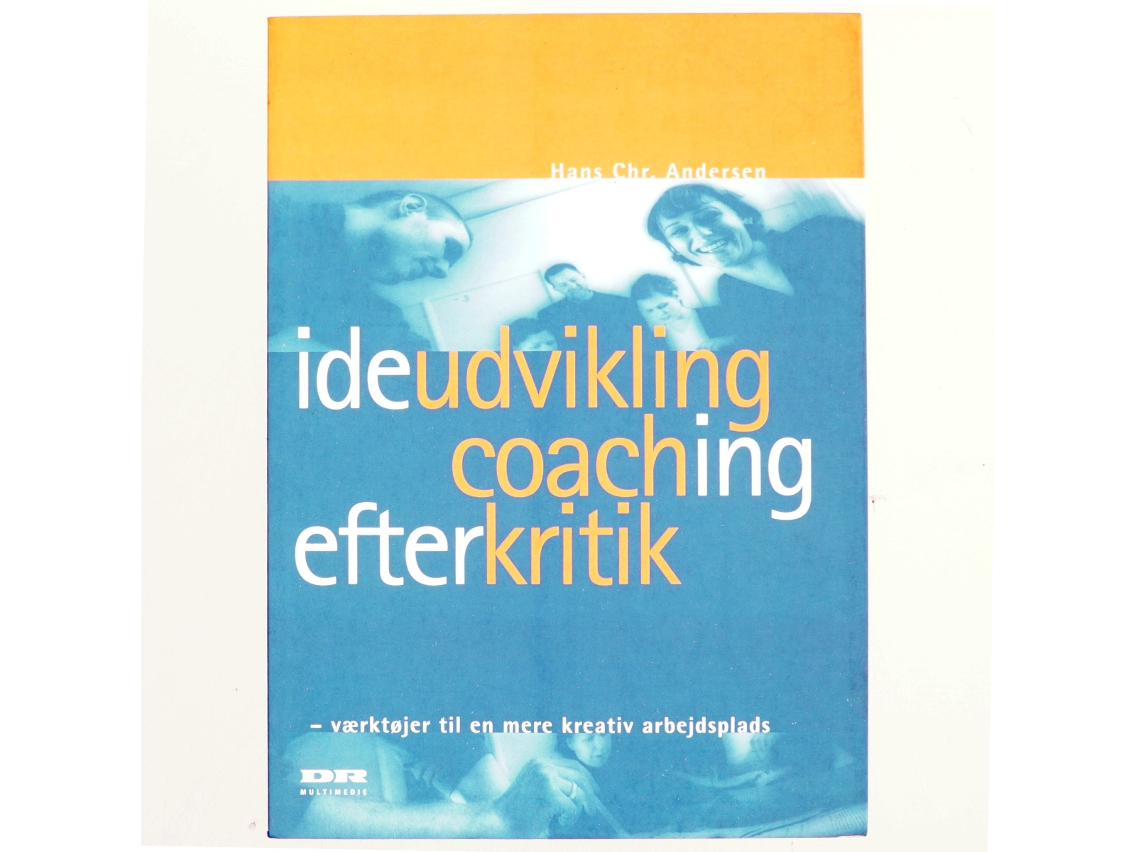 Ideudvikling, coaching, efterkritik : værktøjer til en mere kreativ arbejdsplads af Hans Chr. Andersen (f. 1945-04-11) (Bog)