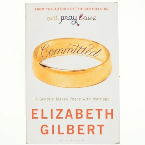 Committed : a sceptic makes peace with marriage af Elizabeth Gilbert (Bog)
