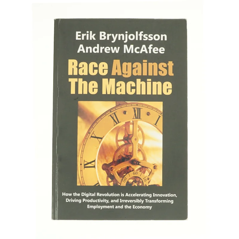 Race Against the Machine: How the Digital Revolution Is Accelerating Innovation, Driving Productivity, and Irreversibly Transforming Employment and Th af Erik Brynjolfsson, Andrew McAfee (Bog)