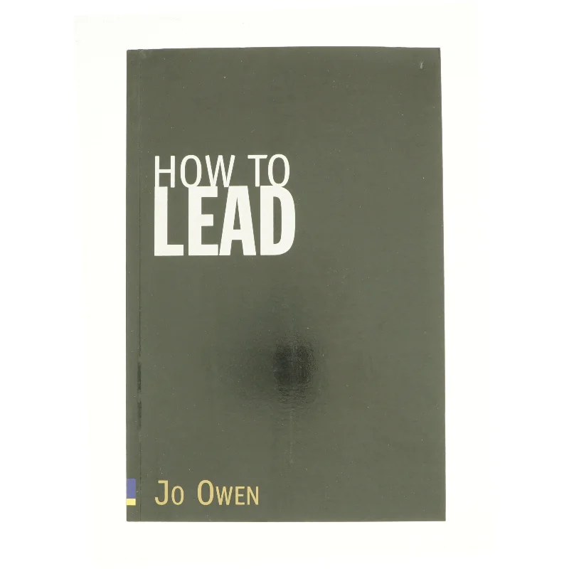 How to Lead : What You Actually Need to Do to Manage, Lead and Succeed af Jo Owen (Bog)