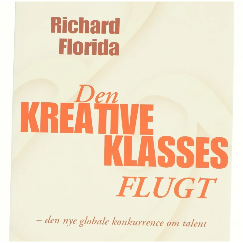 Den kreative klasses flugt : den nye globale konkurrence om talent af Richard Florida (Bog)