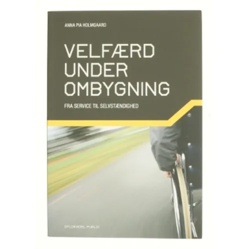 Velfærd under ombygning : fra service til selvstændighed af Anna Pia Holmgaard (Bog)