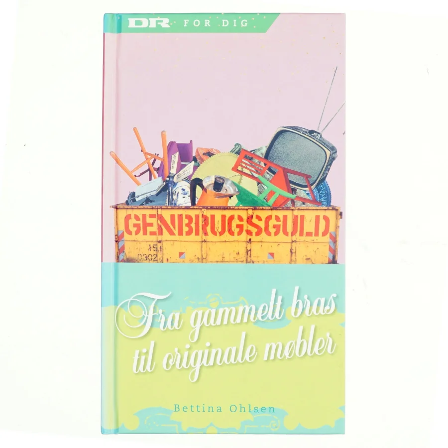 Genbrugsguld : fra gammelt bras til originale møbler af Bettina Ohlsen (Bog)