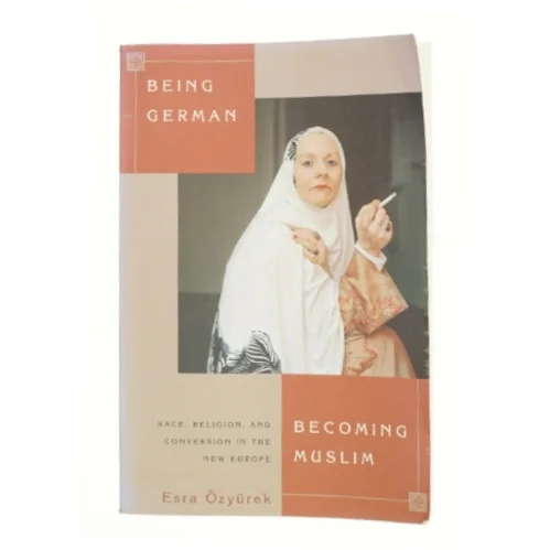 Being German, becoming Muslim : race, religion, and conversion in the new Europe af Esra Özyürek (Bog)