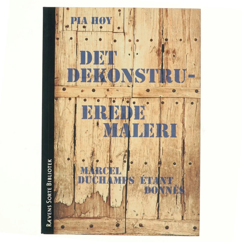 Det dekonstruerede maleri : Marcel Duchamps Étant donnés af Pia Høy (Bog)