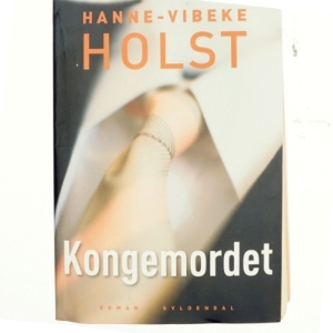 Kongemordet : roman af Hanne-Vibeke Holst (Bog)