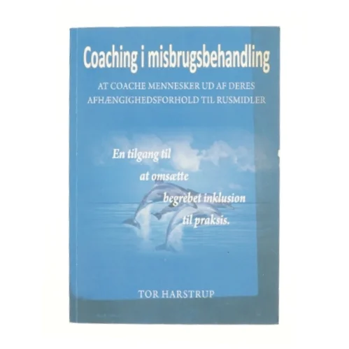 Coaching i misbrugsbehandling : at coache mennesker ud af afhængighedsforholdet til rusmidler : læremetoden coaching som værktøj til at omsætte begrebet inklusion til praksis i et Inkluderende Terapeutisk Samfund (ITS) af Tor Harstrup (Bog)