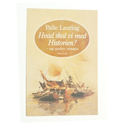Hvad skal vi med historien? - og andre essays af Palle Lauring (Bog)
