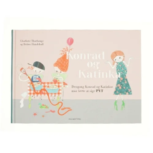 Konrad og Katinka - dengang Konrad og Katinkas mor lærte at sige pyt af Betina Hundebøll, Charlotte Thorhauge (Bog)