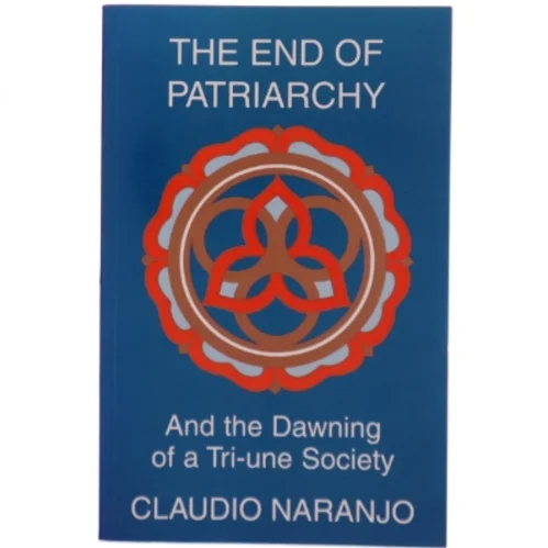 The end of patriarchy and the dawning of a tri-une society af Claudio Naranjo (Bog)