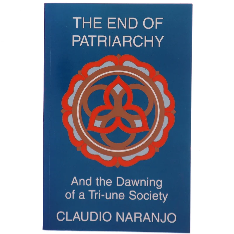 The end of patriarchy and the dawning of a tri-une society af Claudio Naranjo (Bog)