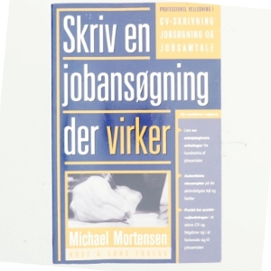 Skriv en jobansøgning der virker : professionel vejledning i alle jobsøgningens faser af Michael Mortensen (Bog)