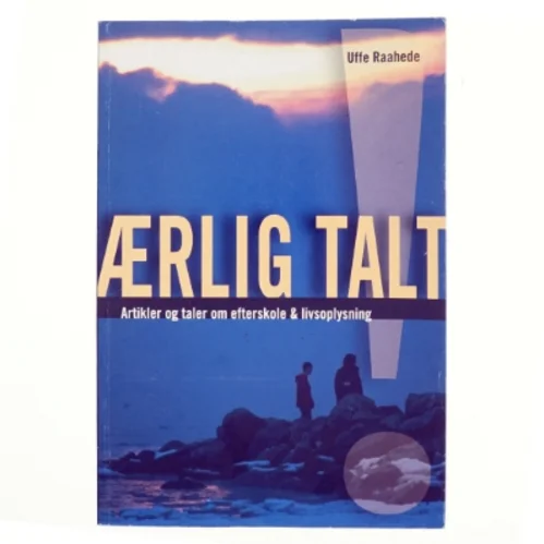 Ærlig talt! : artikler og taler om efterskole og livsoplysning af Uffe Raahede (Bog)