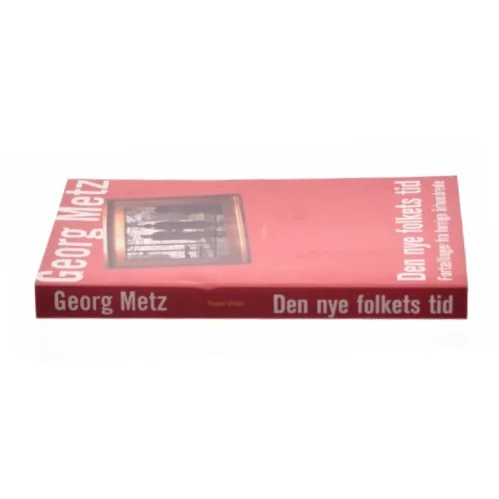 Den nye folkets tid : fortællinger fra forrige århundrede af Georg Metz (Bog)