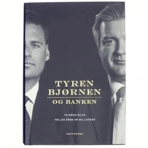 Tyren, bjørnen og banken : to mænd og en fælles drøm om milliarder af Hanne Sindbæk (Bog)