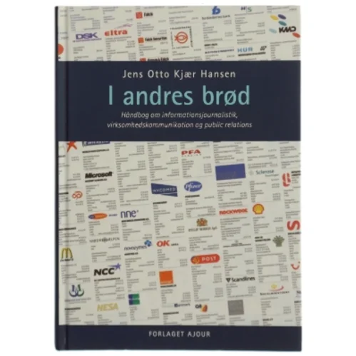 I andres brød : håndbog om informationsjournalistik, virksomhedskommunikation og public relations af Jens Otto Kjær Hansen (Bog)
