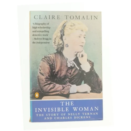The Invisible Woman : the Story of Nelly Ternan and Charles Dickens by Claire Tomalin af Claire Tomalin (Bog)