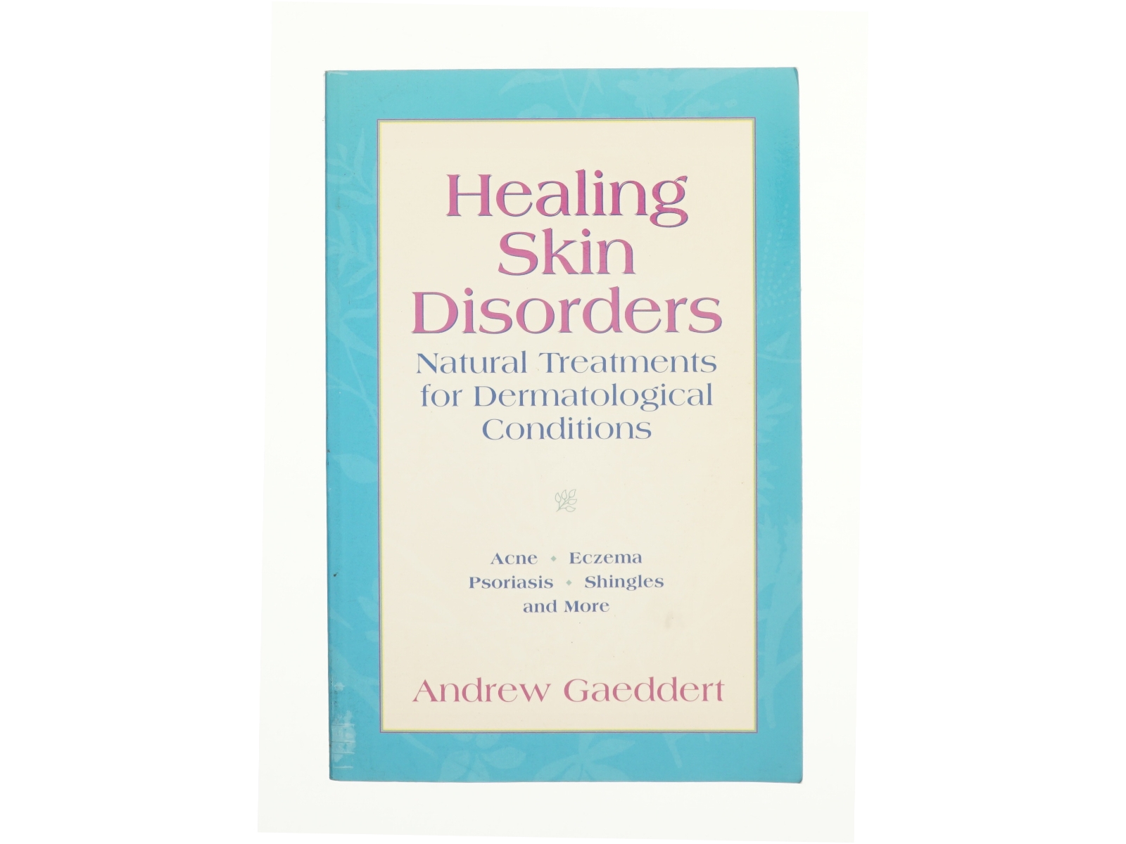 Healing Skin Disorders : Natural Treatments for Dermatological Conditions by Andrew Gaeddert af Gaeddert, Andrew (Bog)