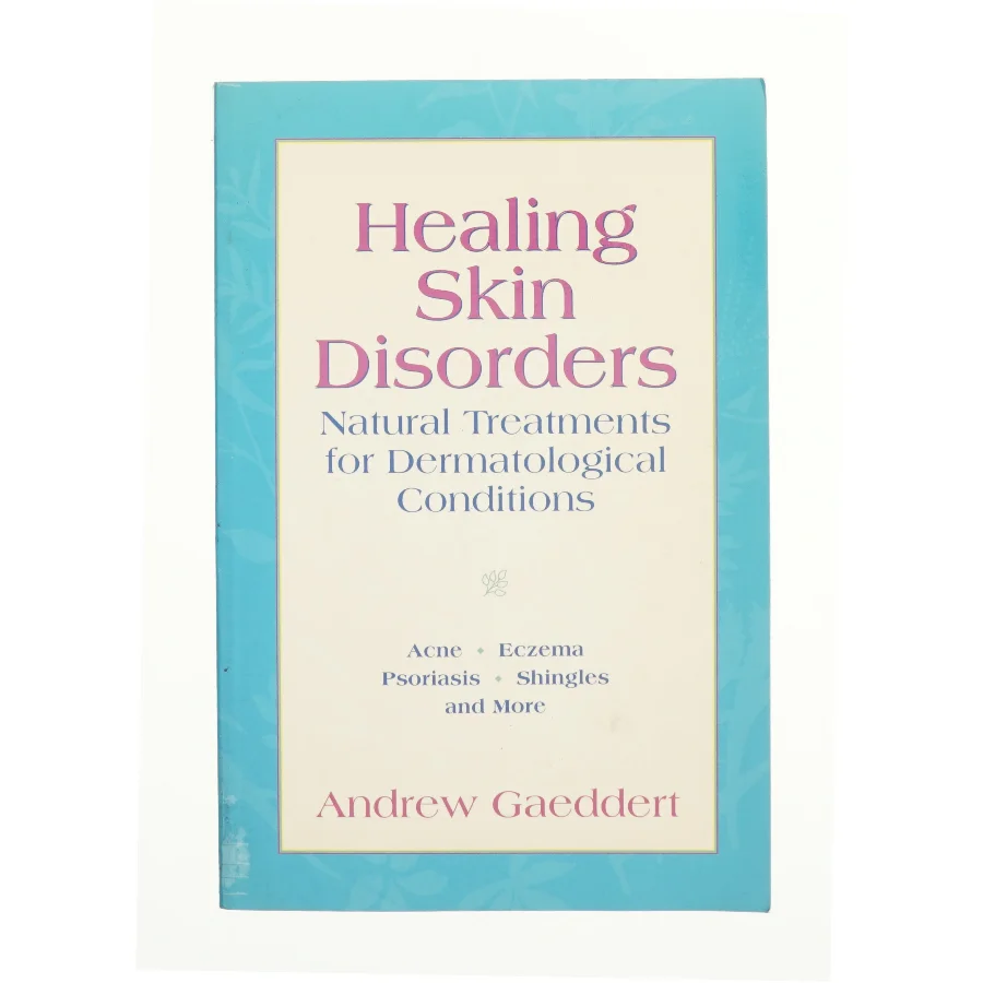 Healing Skin Disorders : Natural Treatments for Dermatological Conditions by Andrew Gaeddert af Gaeddert, Andrew (Bog)