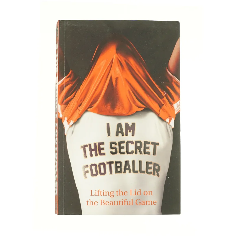 I Am the Secret Footballer : Lifting the Lid on the Beautiful Game by No Author Details af Anonymous (Bog)