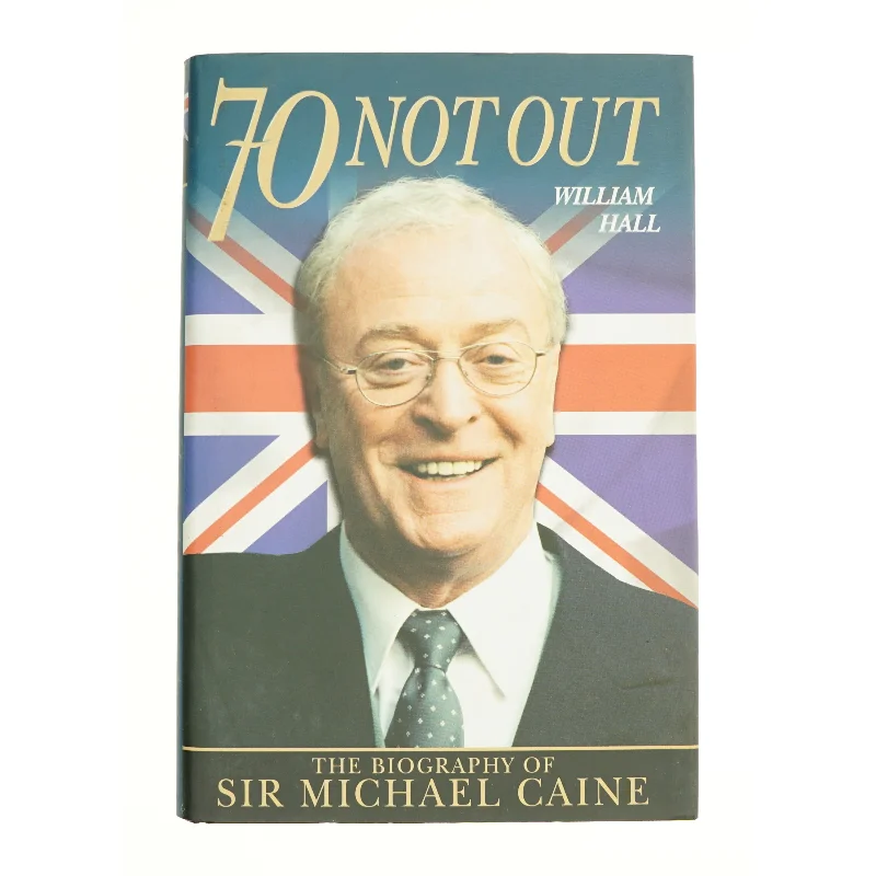 70 Not Out: The Biography of Sir Michael Caine by William Hall (Bog)
