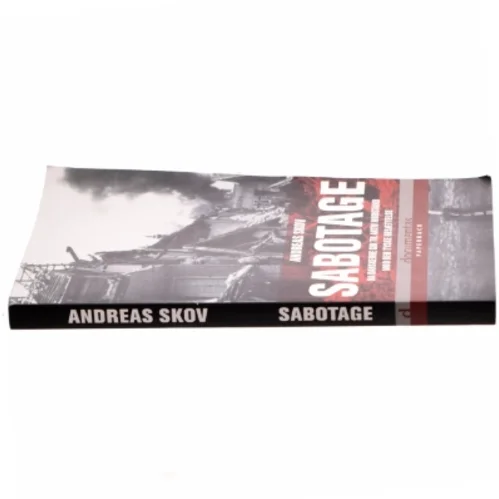 Sabotage : da danskere gik til aktiv modstand mod den tyske besættelsesmagt af Andreas Skov (Bog)
