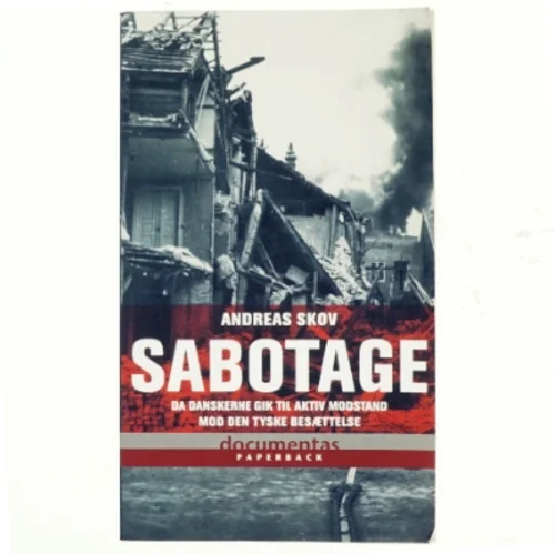Sabotage : da danskere gik til aktiv modstand mod den tyske besættelsesmagt af Andreas Skov (Bog)