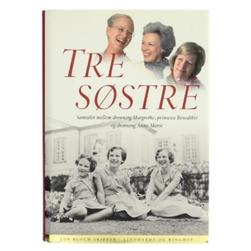 Tre søstre : samtaler mellem dronning Margrethe, prinsesse Benedikte og dronning Anne-Marie af Jon Bloch Skipper (Bog)