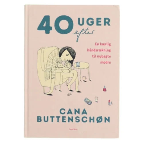 40 uger efter : en kærlig håndsrækning til nybagte mødre af Cana Buttenschøn (Bog)