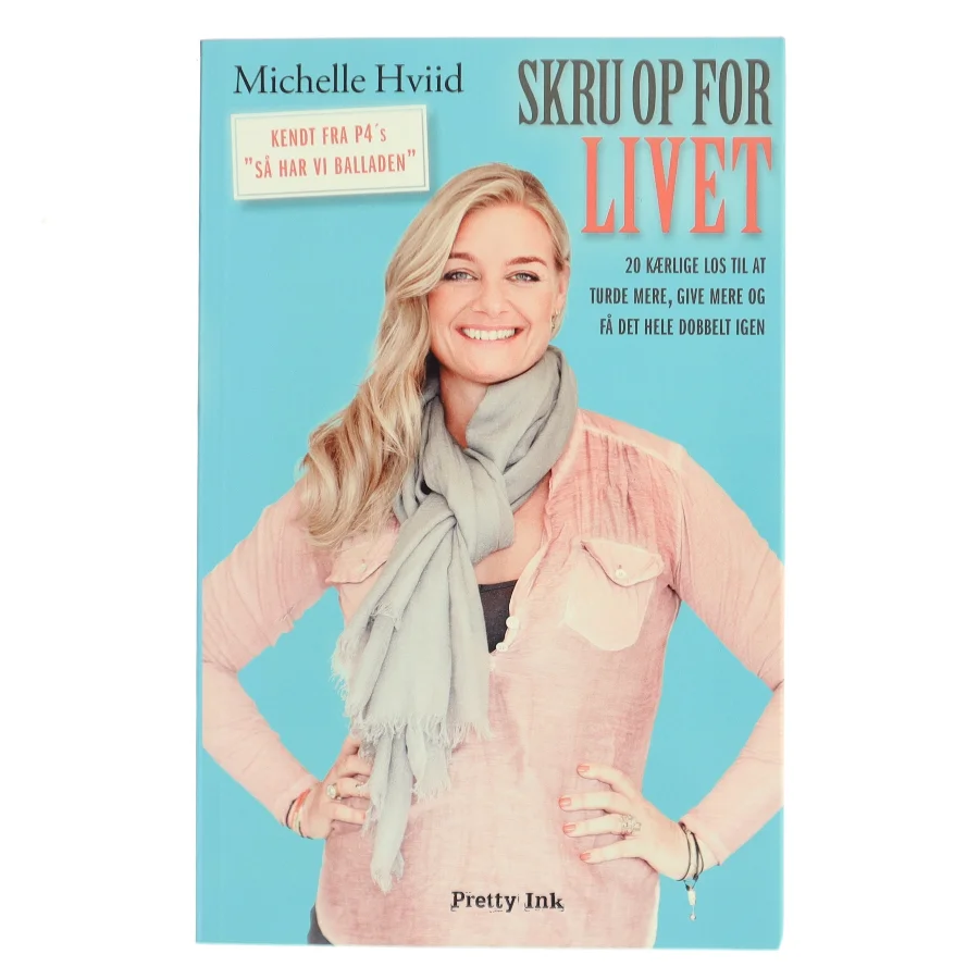 Skru op for livet : 20 kærlige los til at turde mere, give mere og få det hele dobbelt igen af Michelle Hviid (Bog)