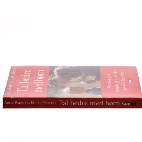 Tal bedre med børn : hvordan giver forældre og lærere børn lyst til at lære noget af Adele Faber og Elaine Mazlish (Bog)