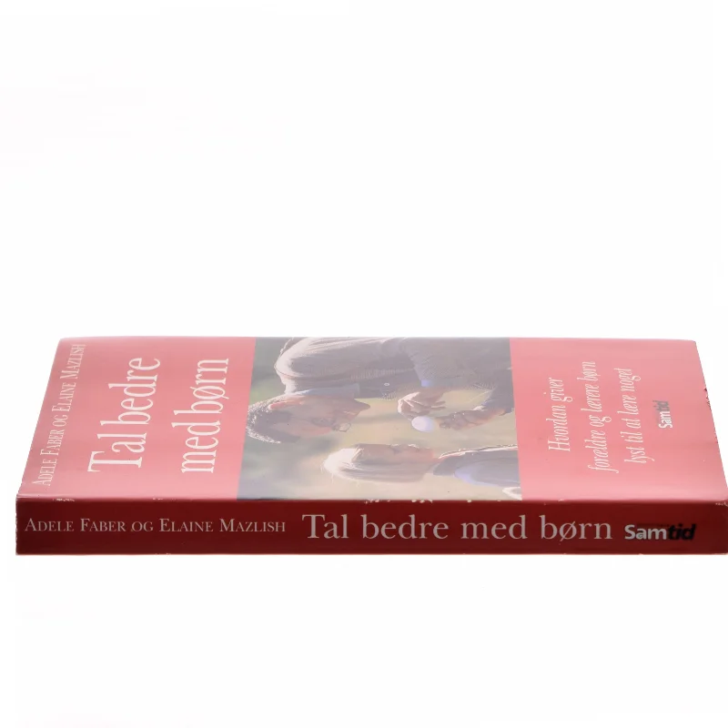 Tal bedre med børn : hvordan giver forældre og lærere børn lyst til at lære noget af Adele Faber og Elaine Mazlish (Bog)