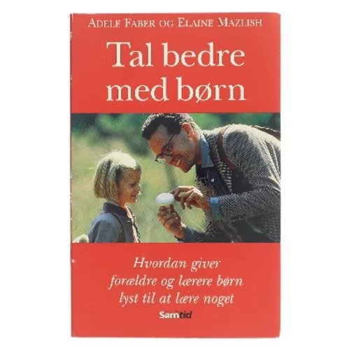 Tal bedre med børn : hvordan giver forældre og lærere børn lyst til at lære noget af Adele Faber og Elaine Mazlish (Bog)
