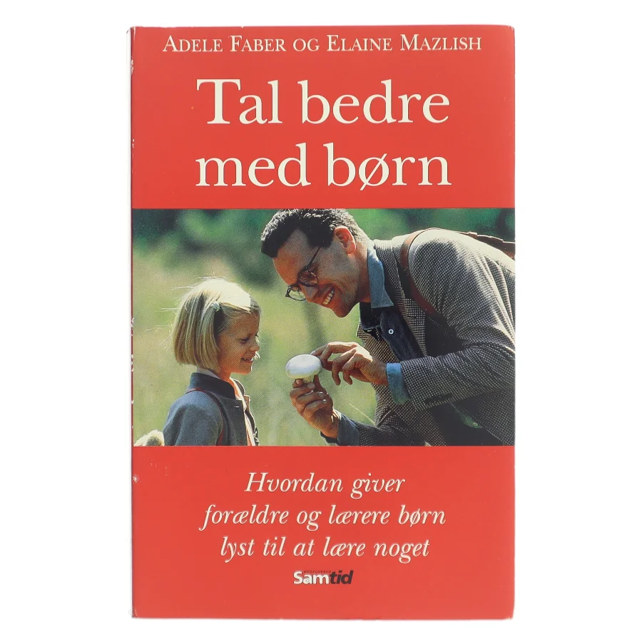 Tal bedre med børn : hvordan giver forældre og lærere børn lyst til at lære noget af Adele Faber og Elaine Mazlish (Bog)