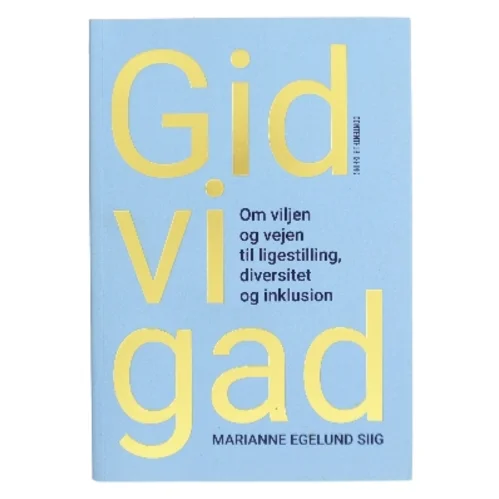 Gid vi gad : om viljen og vejen til ligestilling, diversitet og inklusion af Marianne Egelund Siig (Bog)