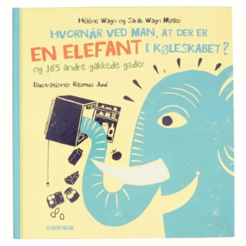 Hvornår Ved Man, at Der Er en Elefant i Køleskabet? - Og 165 Andre Gakkede Gåder af Hélène Wagn, Sarah Wagn Møller (Bog)