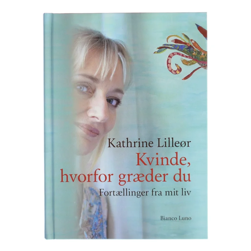 Kvinde, hvorfor græder du : fortællinger fra mit liv af Kathrine Lilleør (Bog)