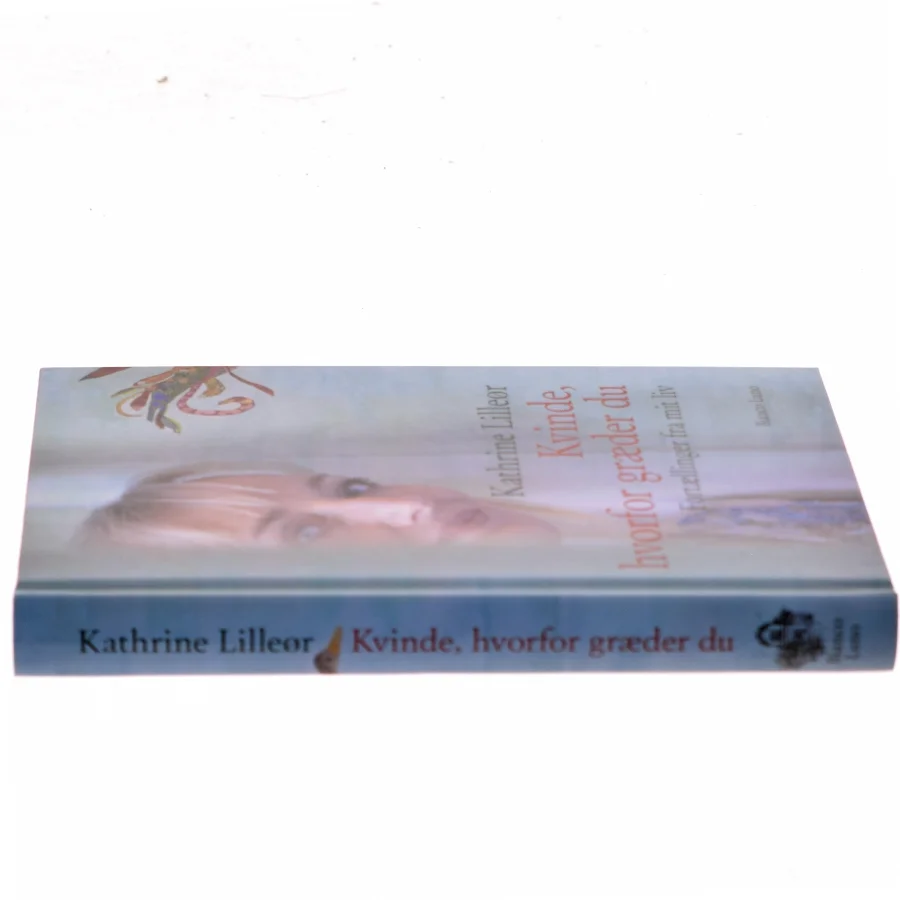 Kvinde, hvorfor græder du : fortællinger fra mit liv af Kathrine Lilleør (Bog)