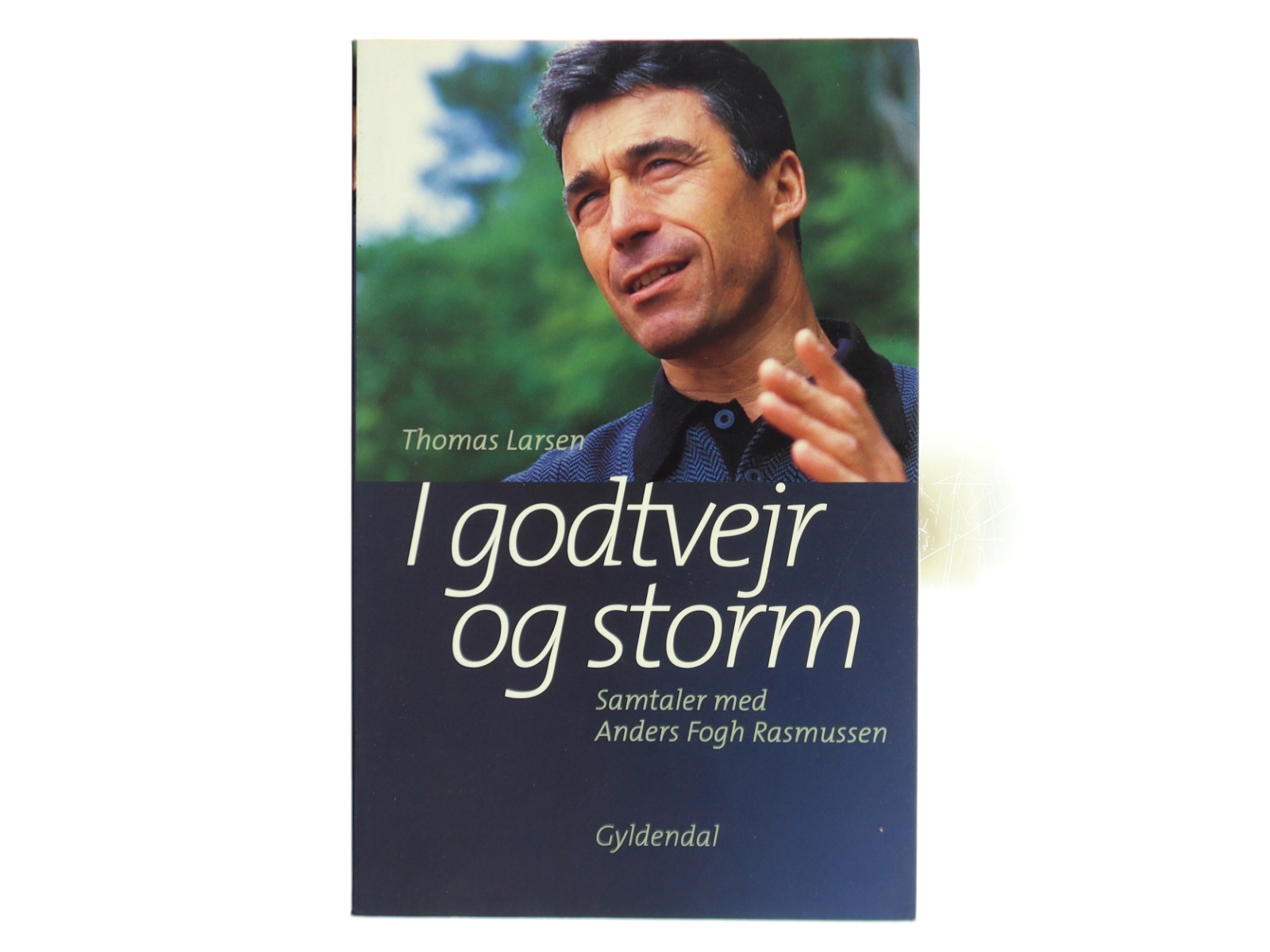 I godtvejr og storm : samtaler med Anders Fogh Rasmussen af Thomas Larsen (Bog)