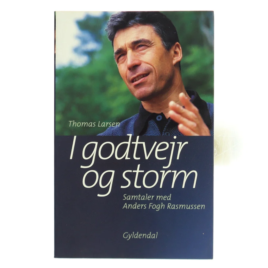 I godtvejr og storm : samtaler med Anders Fogh Rasmussen af Thomas Larsen (Bog)